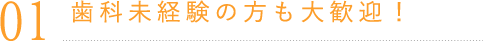 歯科未経験の方も大歓迎！ 