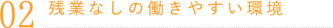 残業なしの働きやすい環境